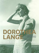 Dorothea Lange : grab a hunk of lightning : her lifetime in photography /