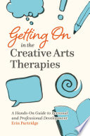 Getting on in the Creative Arts Therapies : a Hands-On Guide to Personal and Professional Development /