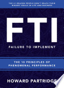 F.T.I. FAILURE TO IMPLEMENT : THE 10 PRINCIPLES OF PHENOMENAL PERFORMANCE.