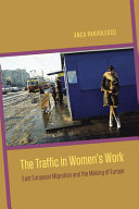 The traffic in women's work : East European migration and the making of Europe / Anca Parvulescu.
