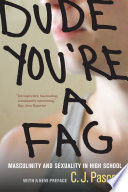 Dude, you're a fag : masculinity and sexuality in high school : with a new preface / C.J. Pascoe.