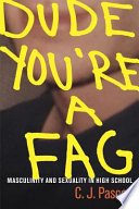 Dude, you're a fag : masculinity and sexuality in high school /