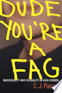 Dude, you're a fag : masculinity and sexuality in high school / C.J. Pascoe.