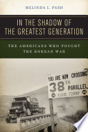 In the shadow of the greatest generation : the Americans who fought the Korean War /