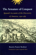 The armature of conquest : Spanish accounts of the discovery of America, 1492-1589 / Beatriz Pastor Bodmer ; translated by Lydia Longstreth Hunt.