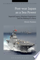 Post-war Japan as a sea power : imperial legacy, wartime experience and the making of a navy / Alessio Patalano.