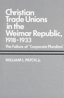 The Christian trade unions in the Weimar Republic, 1918-1933 : the failure of corporate pluralism /