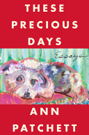 These precious days : essays / Ann Patchett.