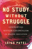 No study without struggle : confronting settler colonialism in higher education /