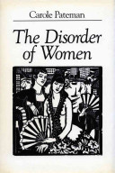 The disorder of women : democracy, feminism and political theory / Carole Pateman.