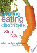 Beating Eating Disorders Step by Step : a Self-Help Guide for Recovery.