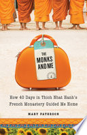 The monks and me : how 40 days at Thich Nhat Hanh's French monastery guided me home /