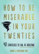How to be miserable in your twenties : 40 strategies to fail at adulting /