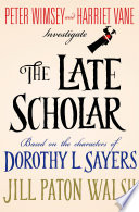 The late scholar : the new Lord Peter Wimsey/Harriet Vane mystery / Jill Paton Walsh.