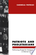 Patriots and proletarians : politicizing Hungarian immigrants in interwar Canada /