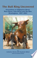The Bull Ring uncovered : excavations at Edgbaston Street, Moor Street, Park Street and the Row, Birmingham, 1997-2001 / Catharine Patrick and Stephanie Rátkai ; edited by Stephanie Rátkai ; with contributions by David Barker [and twenty-one others] ; principal illustrations by Nigel Dodds ; studio photography by Graham Norrie.