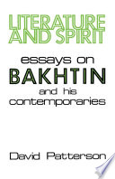 Literature and spirit : essays on Bakhtin and his contemporaries / David Patterson.