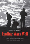 Ending wars well : order, justice, and conciliation in contemporary post-conflict / Eric D. Patterson.