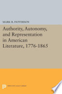 Authority, autonomy, and representation in American literature, 1776-1865 / Mark R. Patterson.