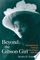 Beyond the Gibson Girl : reimagining the American new woman, 1895-1915 / Martha H. Patterson.