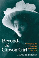 Beyond the Gibson Girl : reimagining the American new woman, 1895-1915 / Martha H. Patterson.