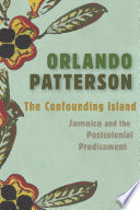 The confounding island : Jamaica and the postcolonial predicament /