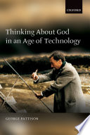 Thinking about God in an age of technology / George Pattison.