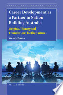 Career development as a partner in nation building Australia : origins, history, and foundations for the future / by Wendy Patton.