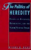 The politics of heredity : essays on eugenics, biomedicine, and the nature-nurture debate / Diane B. Paul.