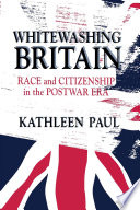 Whitewashing Britain : race and citizenship in the postwar era / Kathleen Paul.
