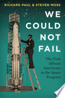 We could not fail : the first African Americans in the space program /