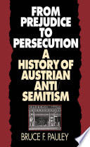 From prejudice to persecution : a history of Austrian anti-semitism / Bruce F. Pauley.