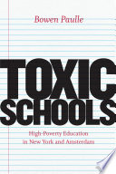 Toxic schools : high-poverty education in New York and Amsterdam / Bowen Paulle.