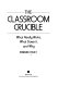 The classroom crucible : what really works, what doesn't, and why /