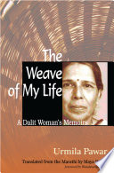 The weave of my life : a Dalit woman's memoirs / Urmila Pawar ; translated by Maya Pandit.