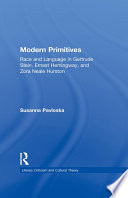 Modern Primitives : Race and Language in Gertrude Stein, Ernest Hemingway, and Zora Neale Hurston.