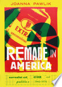 Remade in America : surrealist art, activism, and politics, 1940-1978 /