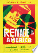 Remade in America : surrealist art, activism, and politics, 1940-1978 / Joanna Pawlik.