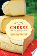 The life of cheese : crafting food and value in America / Heather Paxson.