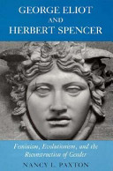 George Eliot and Herbert Spencer : feminism, evolutionism, and the reconstruction of gender /