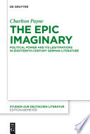 The Epic Imaginary : Political Power and Its Legitimations in Eighteenth-Century German Literature.