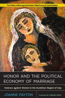 Honor and the political economy of marriage : violence against women in the Kurdistan Region of Iraq / Joanne Payton ; foreword by Deeyah Khan.