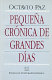 Pequeña crónica de grandes días / Octavio Paz.