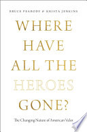 Where have all the heroes gone? : the changing nature of American valor /