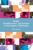 Death, 'deathlessness' and existenz in Karl Jaspers' philosophy / Filiz Peach.