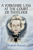 A Yorkshire lass at the court of Thatcher : an autobiographical review of the Thatcher and Major years by a political rebel ; 'My View' /