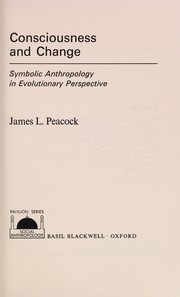 Consciousness and change : symbolic anthropology in evolutionary perspective / [by] James L. Peacock.