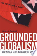 Grounded globalism how the U.S. South embraces the world / James L. Peacock.