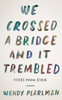 We crossed a bridge and it trembled : voices from Syria /