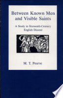 Between known men and visible saints : a study in sixteenth-century English dissent / M.T. Pearse.